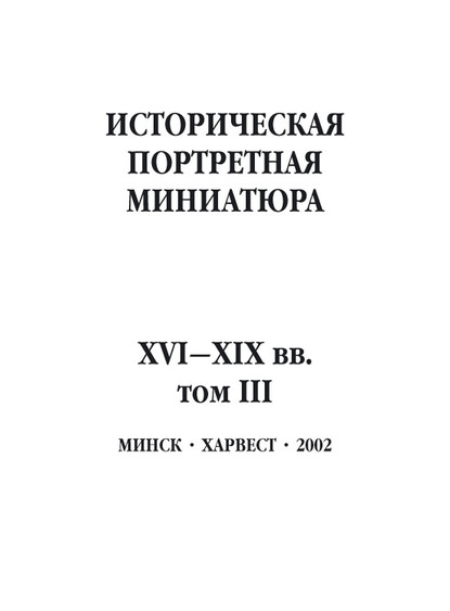 Историческая портретная миниатюра XVI-XIX вв. Том III (Группа авторов). 2002г. 