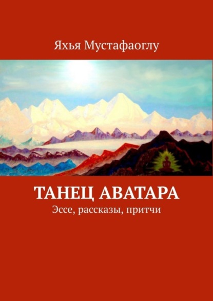 Танец Аватара. Эссе, рассказы, притчи - Яхья Мустафаоглу