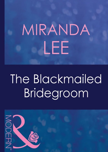 Обложка книги The Blackmailed Bridegroom, Miranda Lee