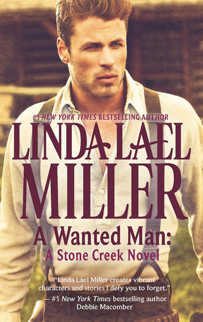 Linda Lael Miller - A Wanted Man: A Stone Creek Novel