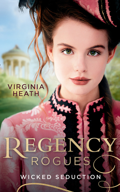 Virginia Heath — Regency Rogues: Wicked Seduction