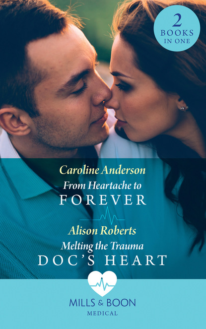 Alison Roberts - From Heartache To Forever / Melting The Trauma Doc's Heart