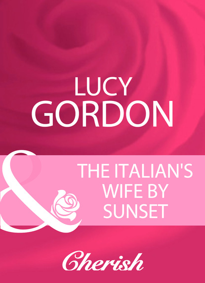 Lucy Gordon - The Italian's Wife By Sunset