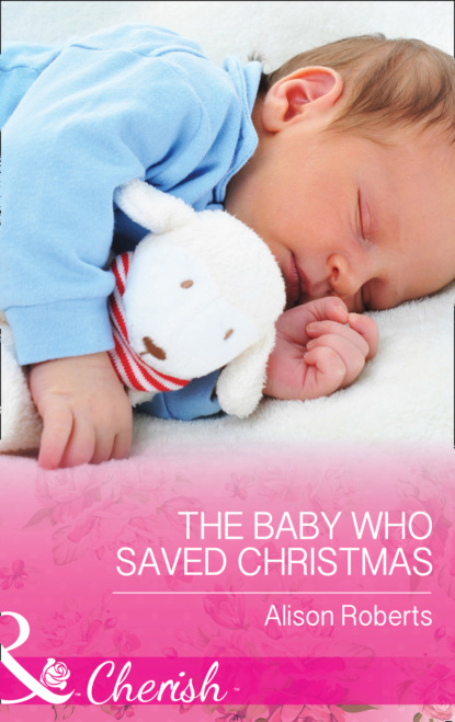 Alison Roberts - The Baby Who Saved Christmas