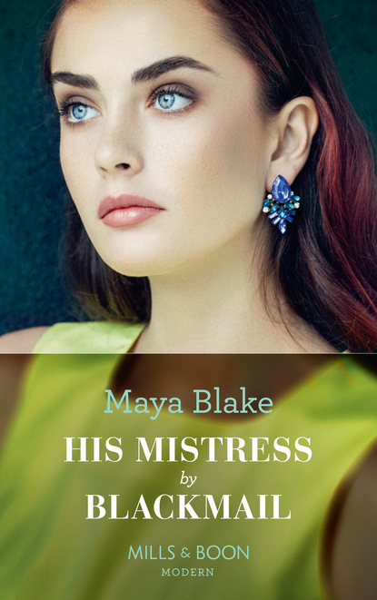 Maya Blake - His Mistress By Blackmail