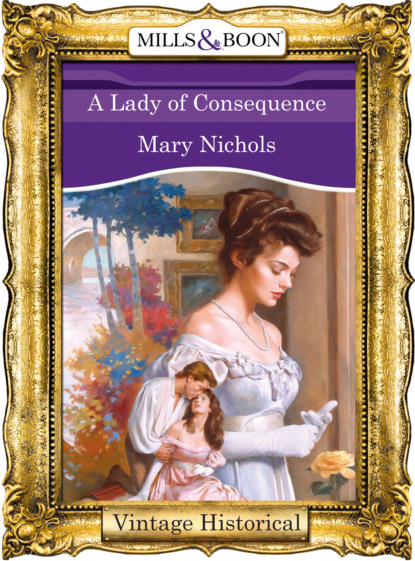 Mary Nichols - A Lady of Consequence