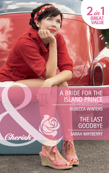 Rebecca Winters — A Bride for the Island Prince / The Last Goodbye