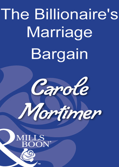 Кэрол Мортимер - The Billionaire's Marriage Bargain
