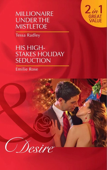 Обложка книги Millionaire Under the Mistletoe / His High-Stakes Holiday Seduction, Тесса Рэдли