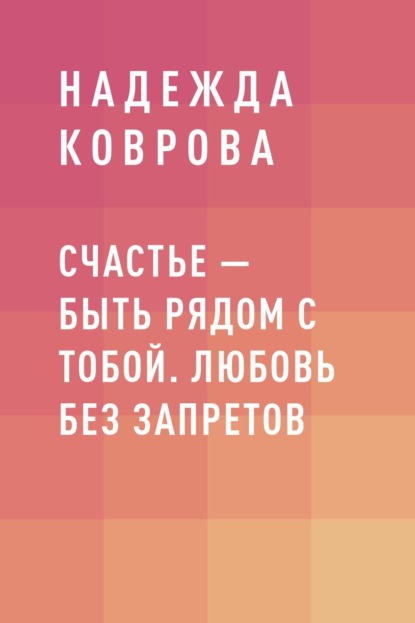 

Счастье – быть рядом с тобой. Любовь без запретов