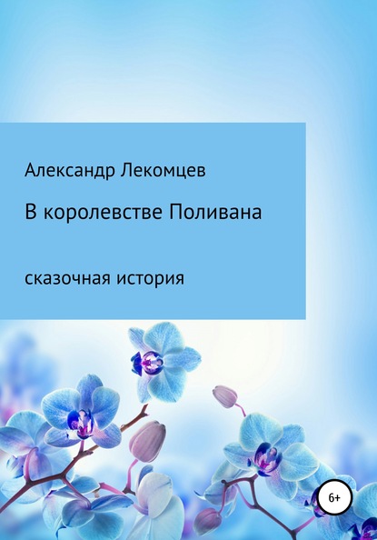 Александр Николаевич Лекомцев — В королевстве Поливана. Сказочная история