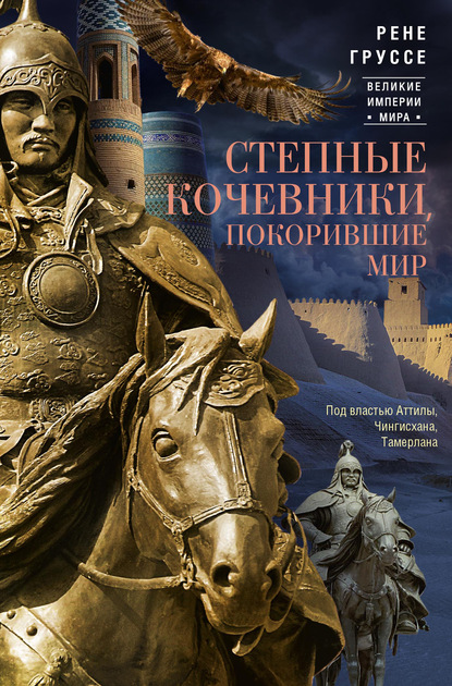 Рене Груссе — Степные кочевники, покорившие мир. Под властью Аттилы, Чингисхана, Тамерлана