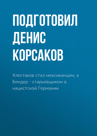 Хлестаков стал мексиканцем, а Бендер – старьевщиком в нацистской Германии