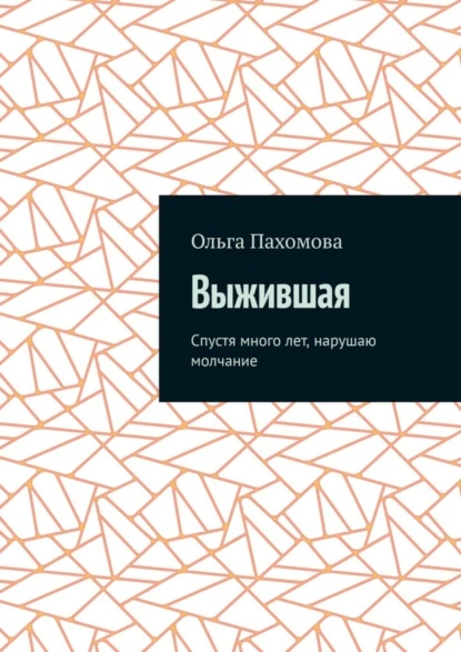 Обложка книги Выжившая. Спустя много лет нарушаю молчание, Ольга Пахомова