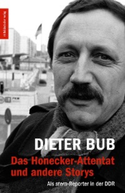 Dieter Bub - Das Honecker-Attentat und andere Storys