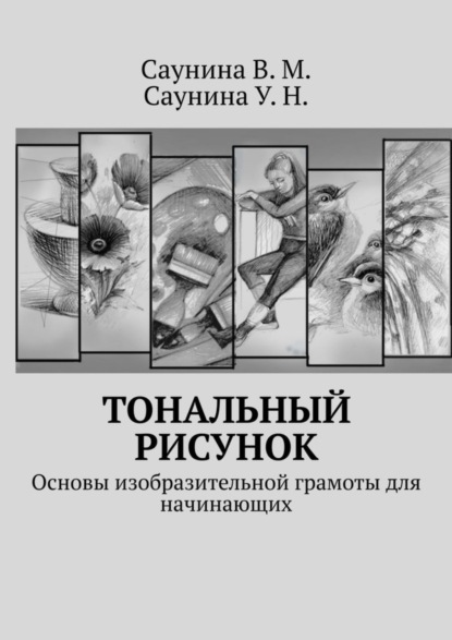 Тональный рисунок. Основы изобразительной грамоты для начинающих (В. М. Саунина). 