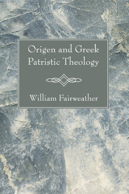 William Fairweather - Origen and Greek Patristic Theology