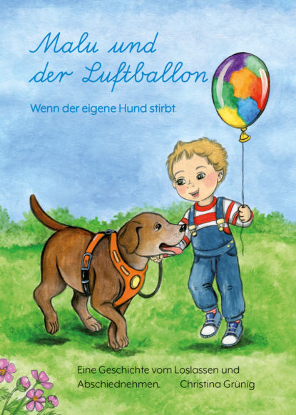 Christina Grünig - Malu und der Luftballon - Wenn der eigene Hund stirbt.