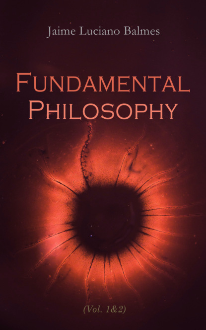 Jaime Luciano Balmes - Fundamental Philosophy (Vol. 1&2)