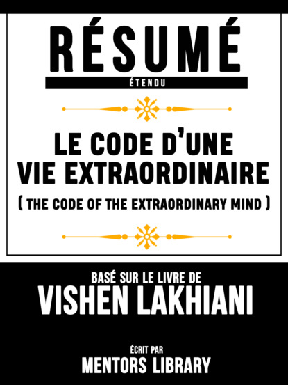 Mentors Library - Résumé Etendu: Le Code D'une Vie Extraordinaire (The Code Of The Extraordinary Mind)