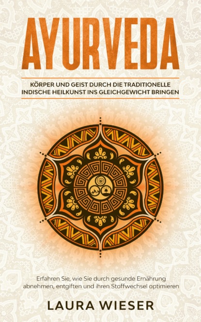 Ayurveda - Körper und Geist durch die traditionelle indische Heilkunst ins Gleichgewicht bringen (Laura Wieser). 