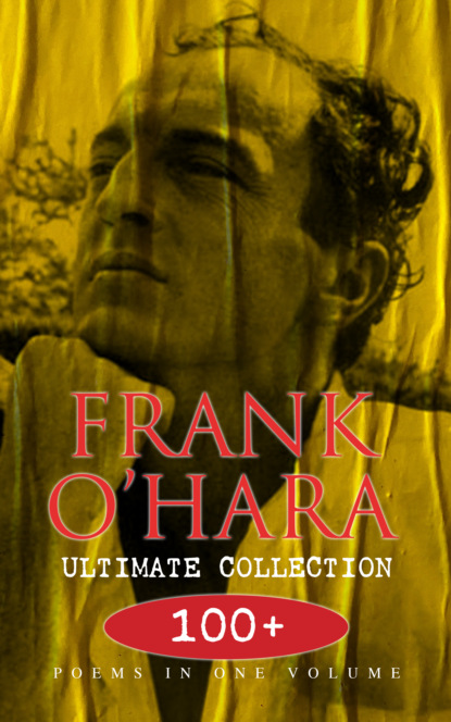 

FRANK O'HARA Ultimate Collection: 100+ Poems in One Volume