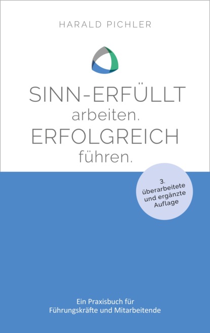 Sinn-erfüllt arbeiten. Erfolgreich führen. (Harald Pichler). 