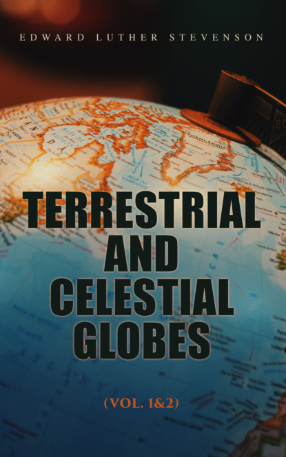 Edward Luther Stevenson - Terrestrial and Celestial Globes (Vol. 1&2)