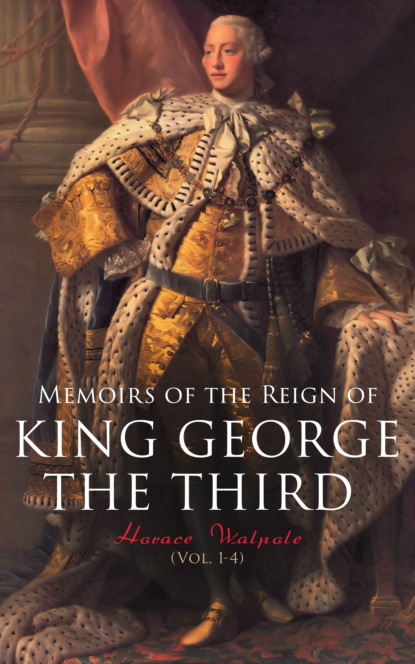Horace Walpole - Memoirs of the Reign of King George the Third (Vol. 1-4)