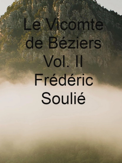 Обложка книги Le Vicomte de Béziers Vol. II, Frédéric 1800-1847 Soulié