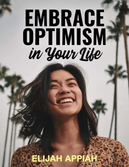 Elijah Appiah - Embrace Optimism in Your Life