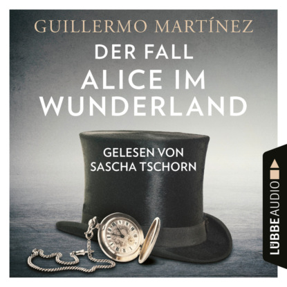 Der Fall Alice im Wunderland (Ungekürzt) (Guillermo  Martinez). 