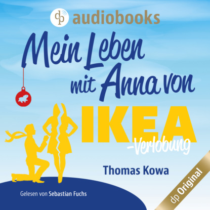 Ксюша Ангел - Mein Leben mit Anna von IKEA - Verlobung - Anna von IKEA-Reihe, Band 2 (Ungekürzt)