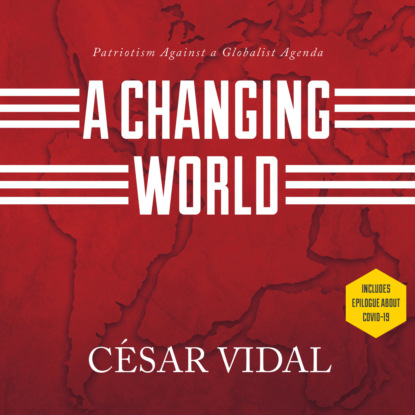 A Changing World - Patriotism Against a Globalist Agenda (Unabridged) - Cesar  Vidal