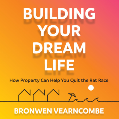 Building Your Dream Life (Abridged) (Bronwen Vearncombe). 