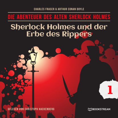 Sir Arthur Conan Doyle - Sherlock Holmes und der Erbe des Rippers - Die Abenteuer des alten Sherlock Holmes, Folge 1 (Ungekürzt)