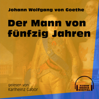 Johann Wolfgang von Goethe - Der Mann von fünfzig Jahren (Ungekürzt)