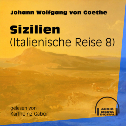 Johann Wolfgang von Goethe - Sizilien - Italienische Reise, Teil 8 (Ungekürzt)