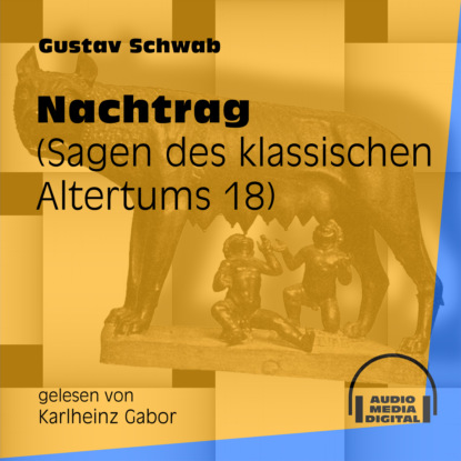 Gustav  Schwab - Nachtrag - Sagen des klassischen Altertums, Teil 18 (Ungekürzt)