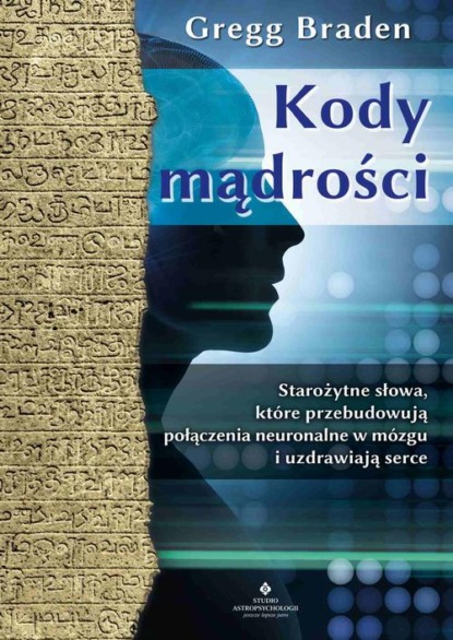 

Kody mądrości. Starożytne słowa, które przebudowują połączenia neuronalne w mózgu i uzdrawiają serce