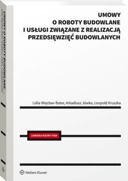 Lidia Więcław-Bator - Umowy o roboty budowlane i usługi związane z realizacją przedsięwzięć budowlanych. Wykaz najczęściej spotykanych nieprawidłowości i uchybień