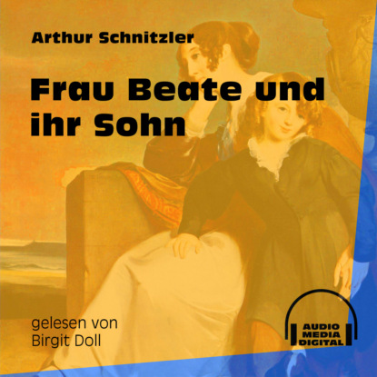 Arthur Schnitzler - Frau Beate und ihr Sohn (Ungekürzt)