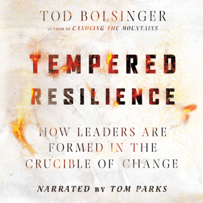 Ксюша Ангел - Tempered Resilience - How Leaders Are Formed in the Crucible of Change (Unabridged)