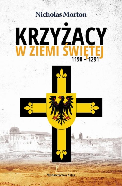 Nicholas Morton - Krzyżacy w Ziemi Świętej 1190-1291