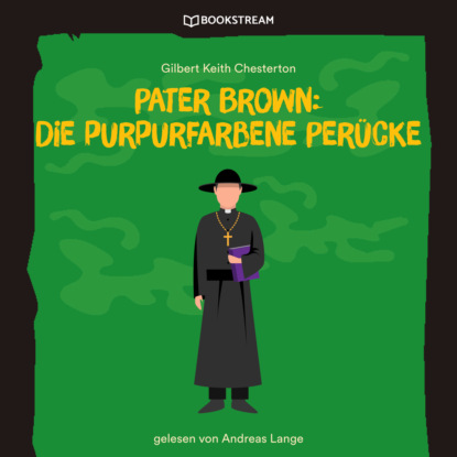 Гилберт Кийт Честертон - Pater Brown: Die purpurfarbene Perücke (Ungekürzt)