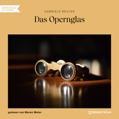 Das Opernglas (Ungekürzt) (Gabriele Reuter). 