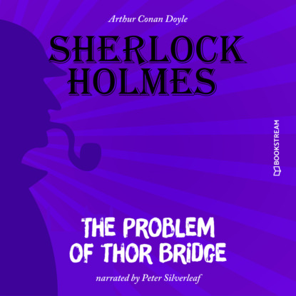 Sir Arthur Conan Doyle - The Problem of Thor Bridge (Unabridged)