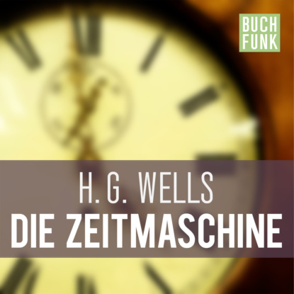 H.G. Wells - Die Zeitmaschine (Ungekürzt)