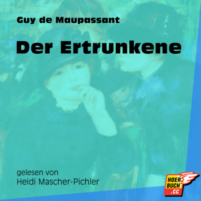 Guy de Maupassant - Der Ertrunkene (Ungekürzt)