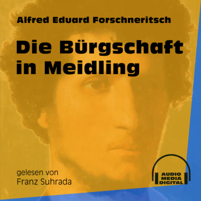 Die Bürgschaft in Meidling (Ungekürzt) (Alfred Eduard Forschneritsch). 